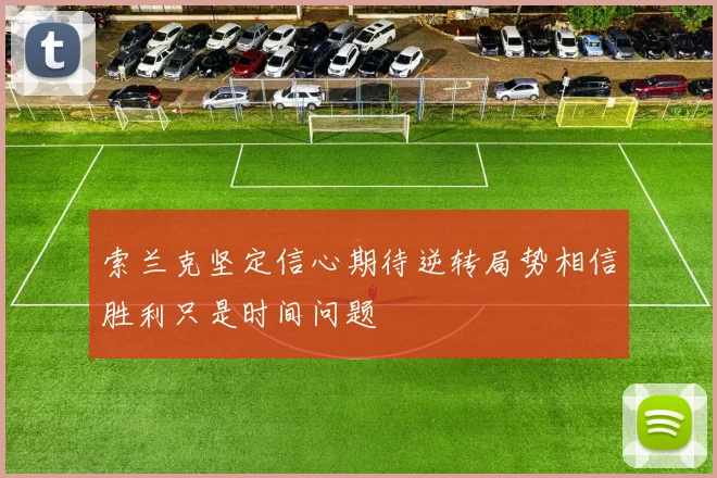 索兰克坚定信心期待逆转局势相信胜利只是时间问题