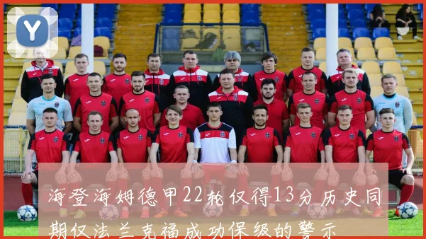 海登海姆德甲22轮仅得13分历史同期仅法兰克福成功保级的警示